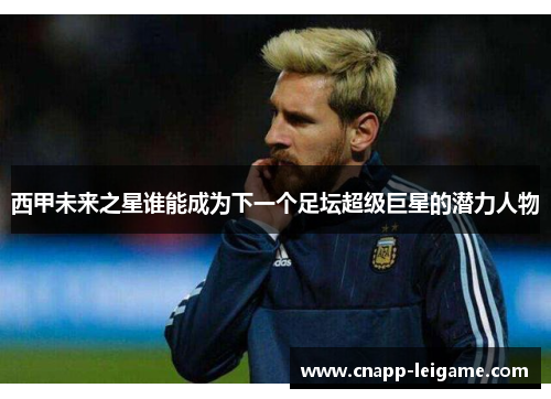 西甲未来之星谁能成为下一个足坛超级巨星的潜力人物 西甲未来之星谁能成为下一个足坛超级巨星的潜力人物