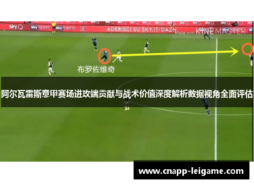 阿尔瓦雷斯意甲赛场进攻端贡献与战术价值深度解析数据视角全面评估 阿尔瓦雷斯意甲赛场进攻端贡献与战术价值深度解析数据视角全面评估