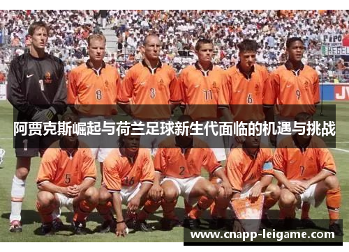 阿贾克斯崛起与荷兰足球新生代面临的机遇与挑战