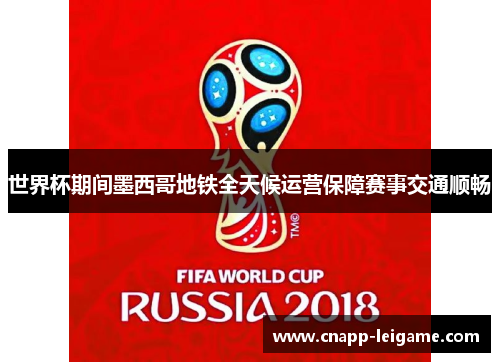 世界杯期间墨西哥地铁全天候运营保障赛事交通顺畅 世界杯期间墨西哥地铁全天候运营保障赛事交通顺畅