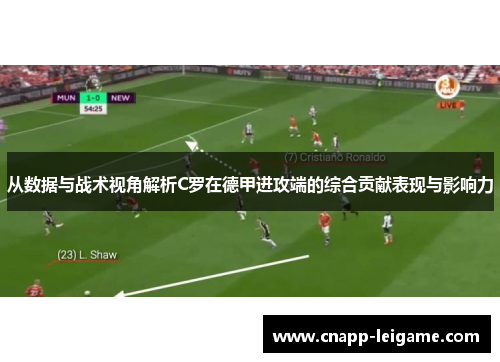 从数据与战术视角解析C罗在德甲进攻端的综合贡献表现与影响力 从数据与战术视角解析C罗在德甲进攻端的综合贡献表现与影响力