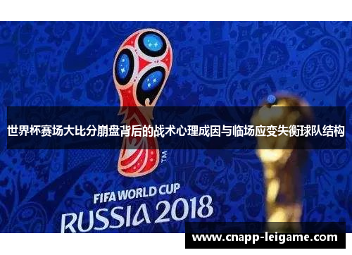 世界杯赛场大比分崩盘背后的战术心理成因与临场应变失衡球队结构 世界杯赛场大比分崩盘背后的战术心理成因与临场应变失衡球队结构